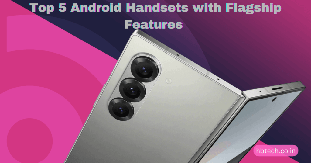 Top 5 Android Handsets with Flagship Features