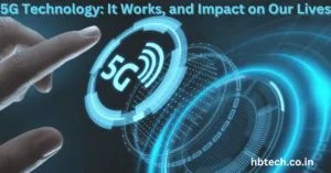 5G Technology: What It Is,It Works, and Impact on Our Lives