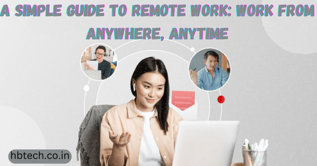 A Simple Guide to Remote Work: Work from Anywhere, Anytime