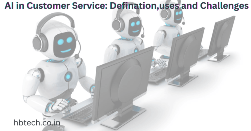 AI in Customer Service: Defination,uses and Challenges