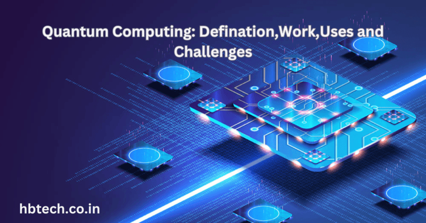 Quantum Computing: Defination,Work,Uses and Challenges