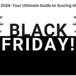 Black Friday 2024: Your Ultimate Guide to Scoring the Best Deals