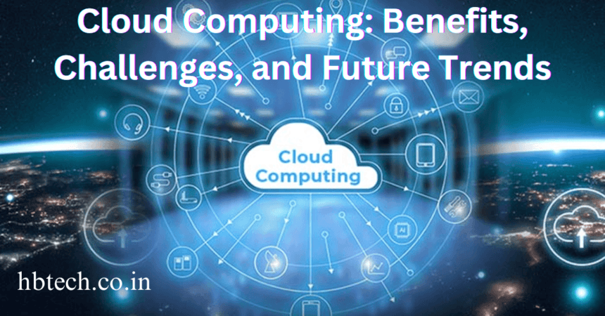 Cloud Computing: Benefits, Challenges, and Future Trends