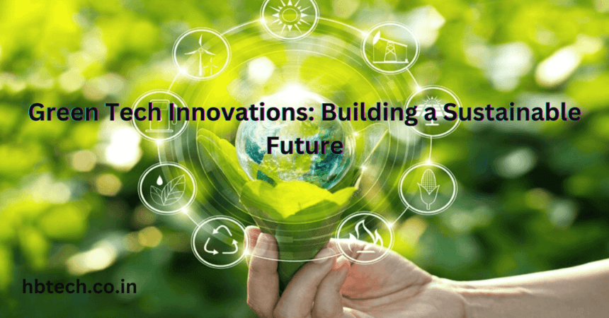 Green Tech Innovations: Building a Sustainable Future