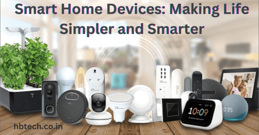 Smart Home Devices: Making Life Simpler and Smarter