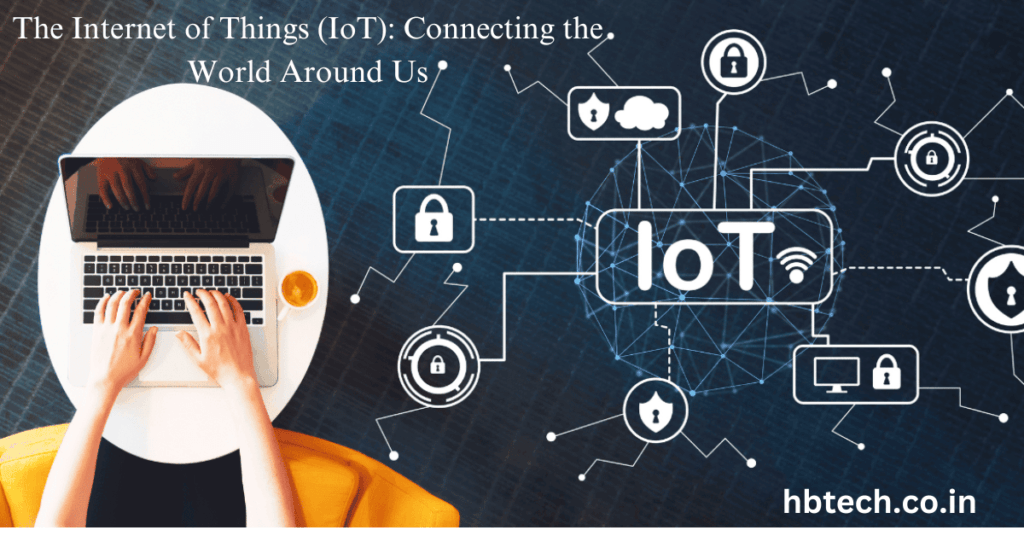 The Internet of Things (IoT): Connecting the World Around Us