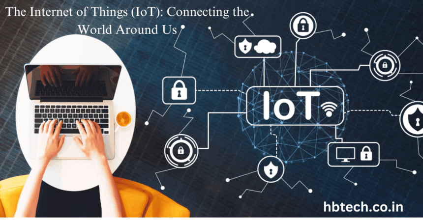 The Internet of Things (IoT): Connecting the World Around Us