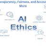 AI Ethics: Transparency, Fairness, and Accountability and More