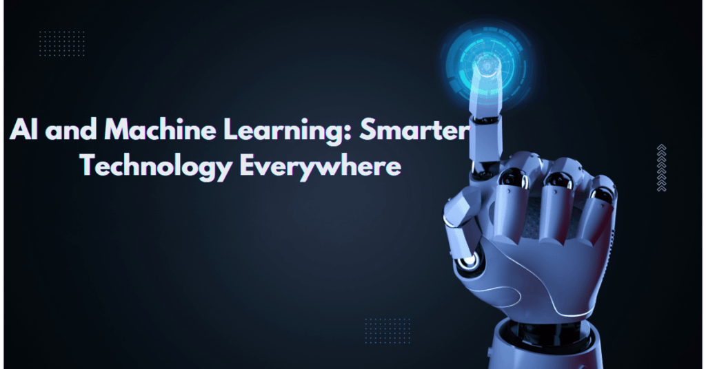 AI and Machine Learning: Smarter Technology Everywhere