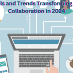 Top Tools and Trends Transforming Remote Collaboration in 2024