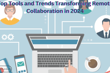 Top Tools and Trends Transforming Remote Collaboration in 2024