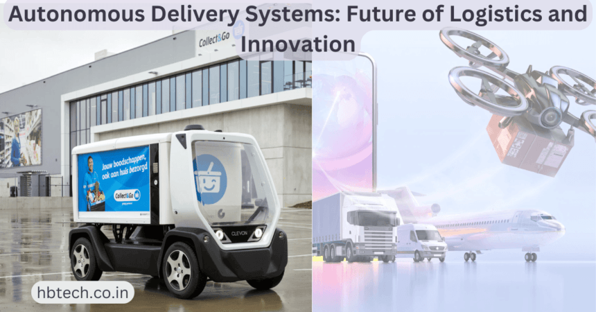 Autonomous Delivery Systems: Future of Logistics and Innovation