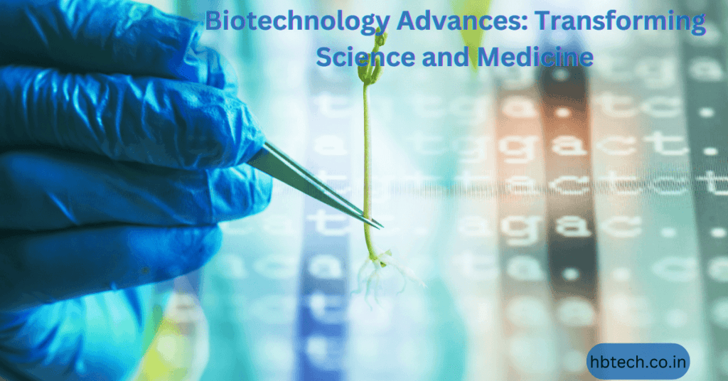 Biotechnology Advances: Transforming Science and Medicine