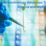 Biotechnology Advances: Transforming Science and Medicine