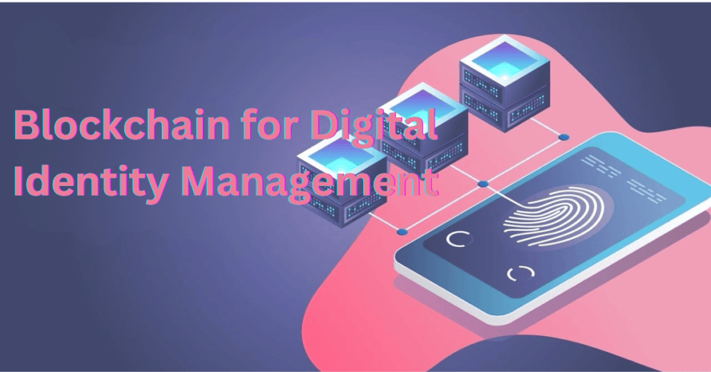 Blockchain for Digital Identity Management