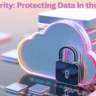 Cloud Security: Protecting Data in the Digital Era