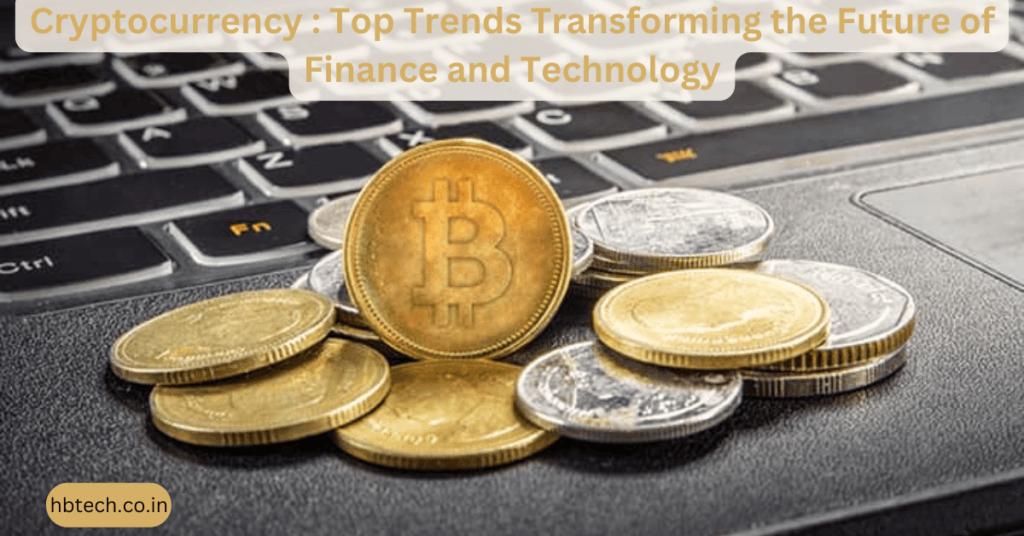 Cryptocurrency : Top Trends Transforming the Future of Finance and Technology