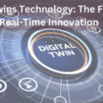 Digital Twins Technology: The Future of Real-Time Innovation