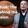 Elon Musk: The Man Behind the Vision