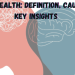 Mental Health: Definition, Causes, and Key Insights