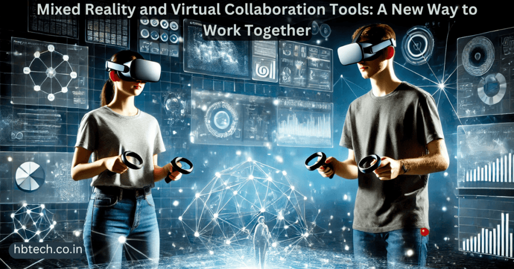 Mixed Reality and Virtual Collaboration Tools: A New Way to Work Together