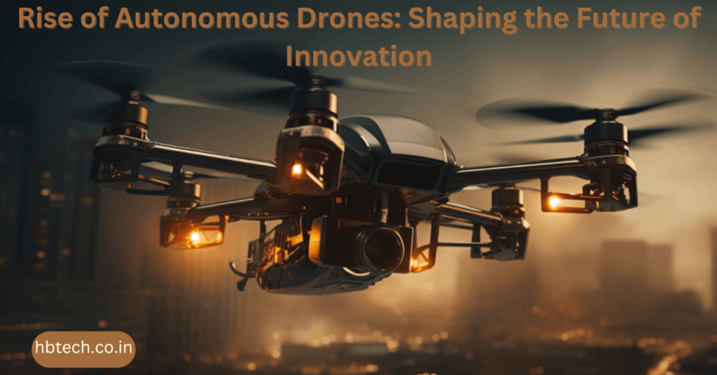 Rise of Autonomous Drones: Shaping the Future of Innovation