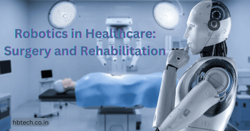 Robotics in Healthcare: Surgery and Rehabilitation