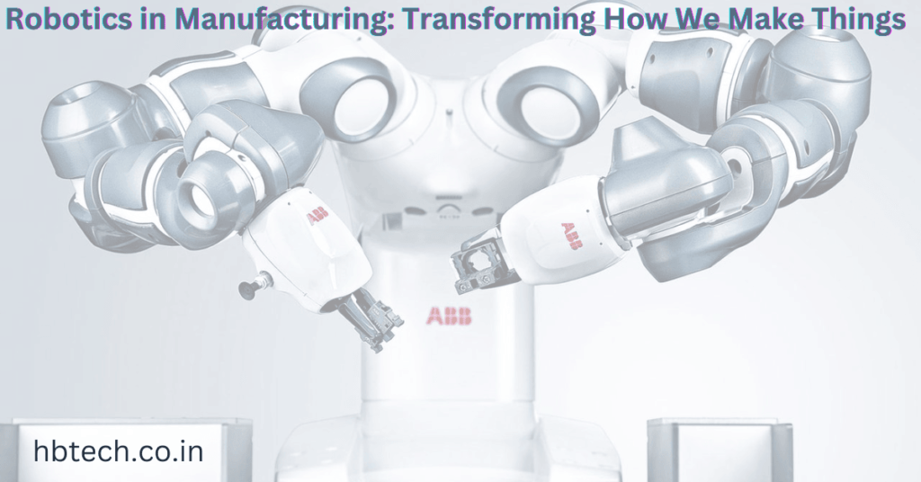 Robotics in Manufacturing: Transforming How We Make Things