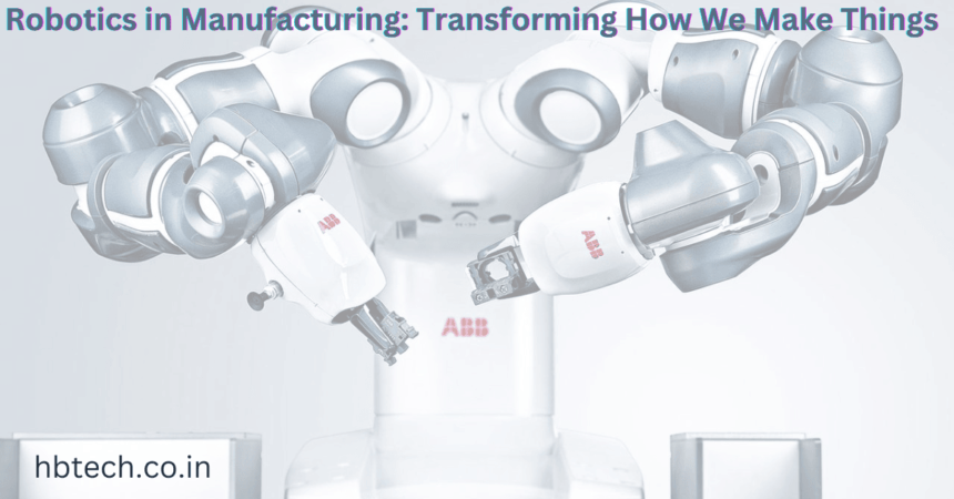 Robotics in Manufacturing: Transforming How We Make Things