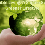 Sustainable Living: A Simple Guide to a Greener Lifestyle