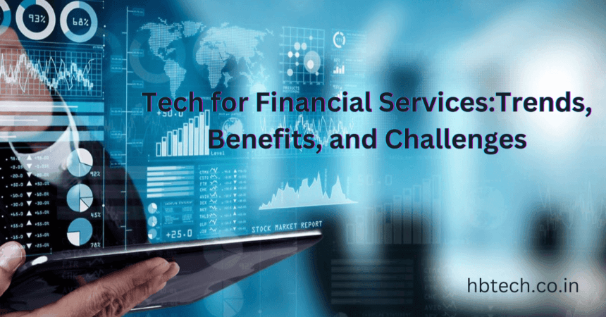 Tech for Financial Services:Trends, Benefits, and Challenges