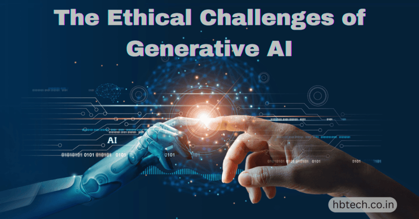 The Ethical Challenges of Generative AI