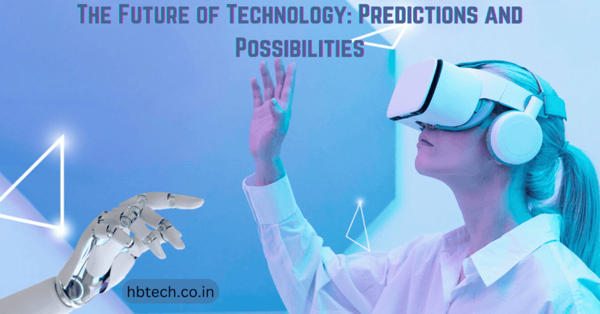 The Future of Technology: Predictions and Possibilities