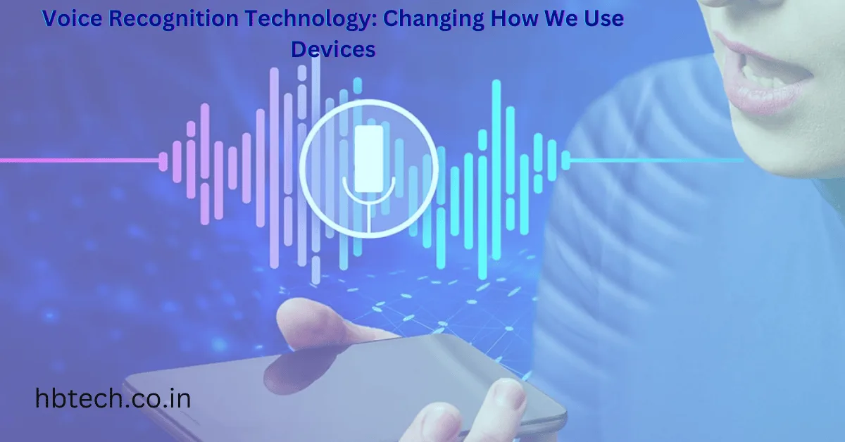 Voice Recognition Technology: Changing How We Use Devices