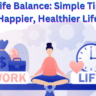 Work-Life Balance: Simple Tips for a Happier, Healthier Life