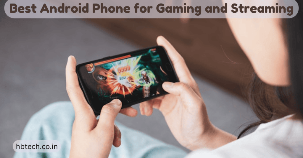 Best Android Phone for Gaming and Streaming