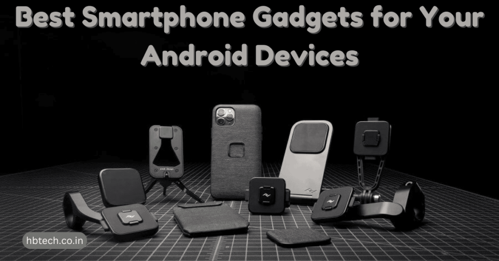 Best Smartphone Gadgets for Your Android Devices