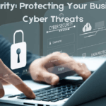 Cybersecurity: Protecting Your Business from Cyber Threats