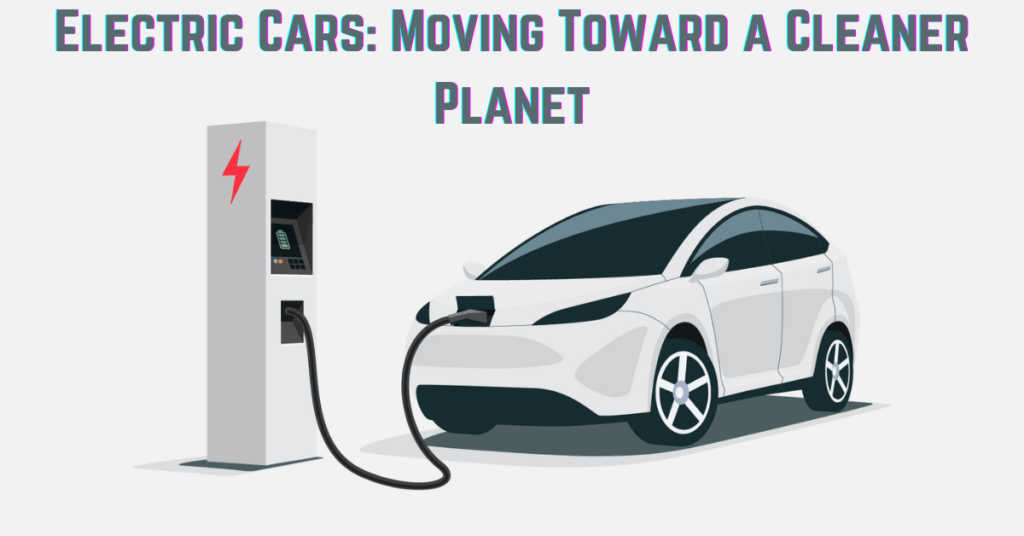 Electric Cars: Moving Toward a Cleaner Planet