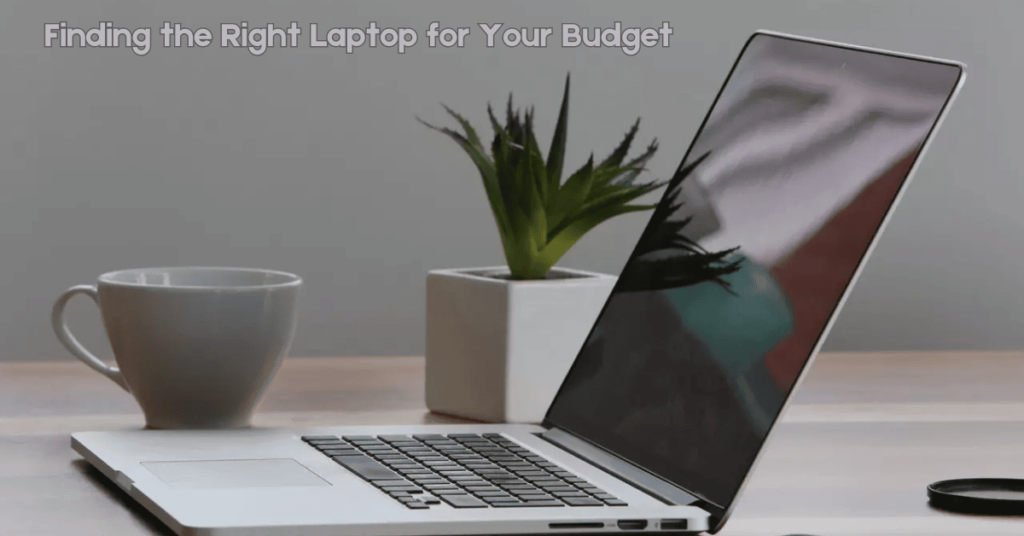 Finding the Right Laptop for Your Budget 1 1