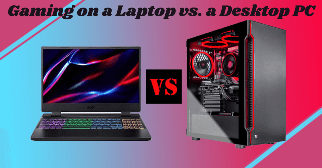 Gaming on a Laptop vs. a Desktop PC