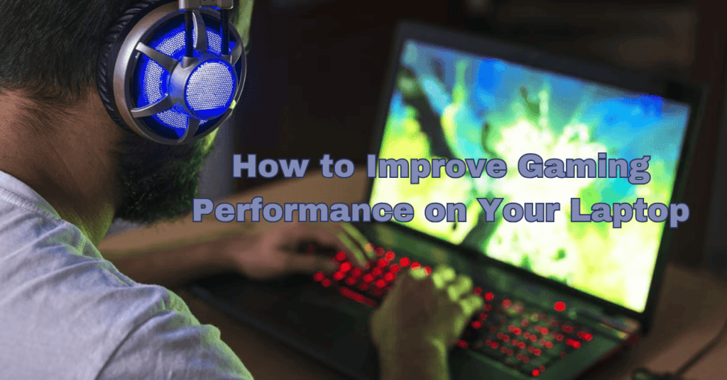 How to Improve Gaming Performance on Your Laptop