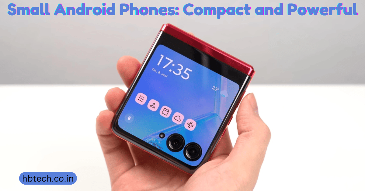 Small Android Phones: Compact and Powerful - HB Tech