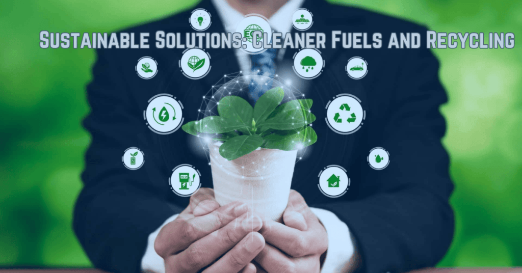 Sustainable Solutions: Cleaner Fuels and Recycling