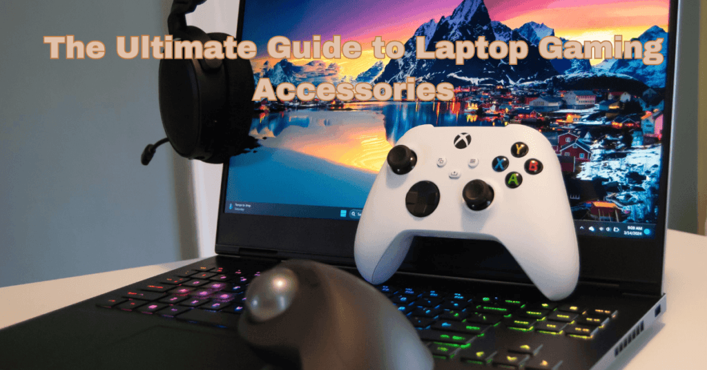 The Ultimate Guide to Laptop Gaming Accessories