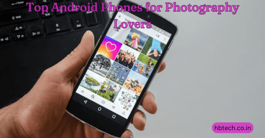 Top Android Phones for Photography Lovers