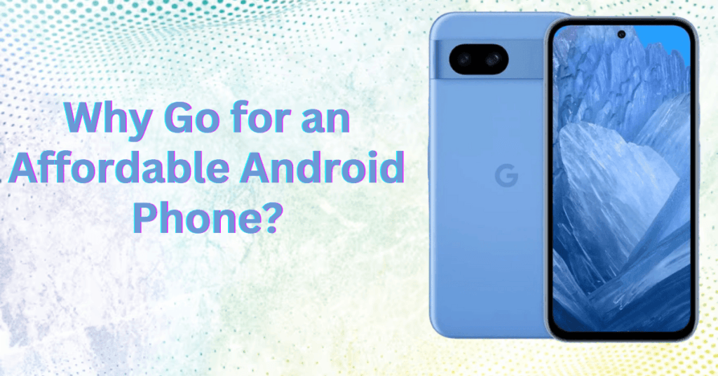 Why Go for an Affordable Android Phone?