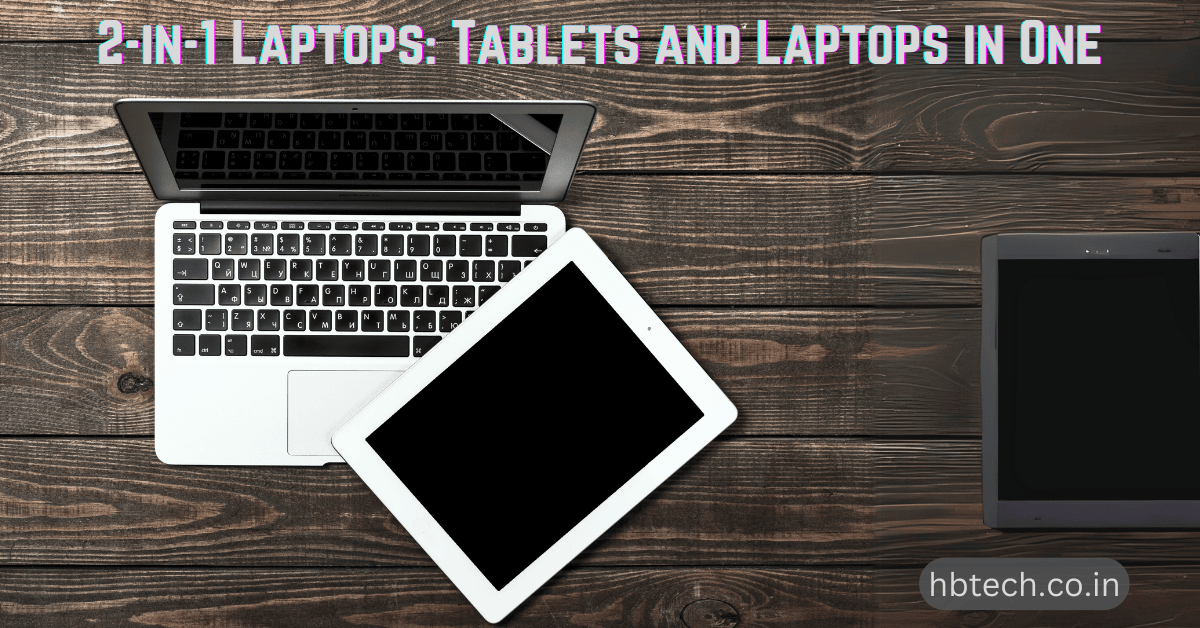 2-in-1 Laptops: Tablets and Laptops in One