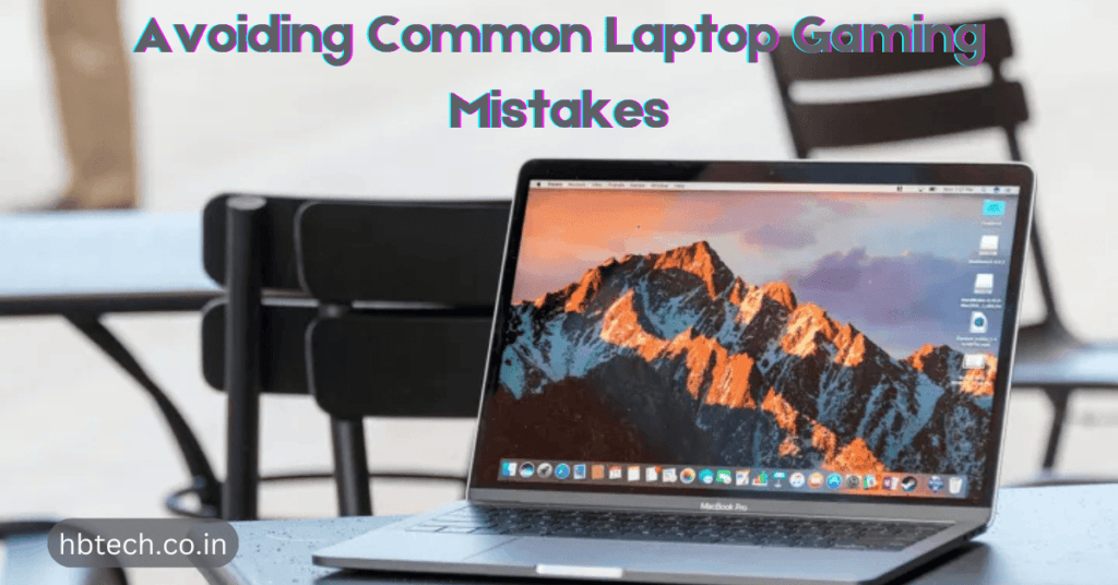 Avoiding Common Laptop Gaming Mistakes