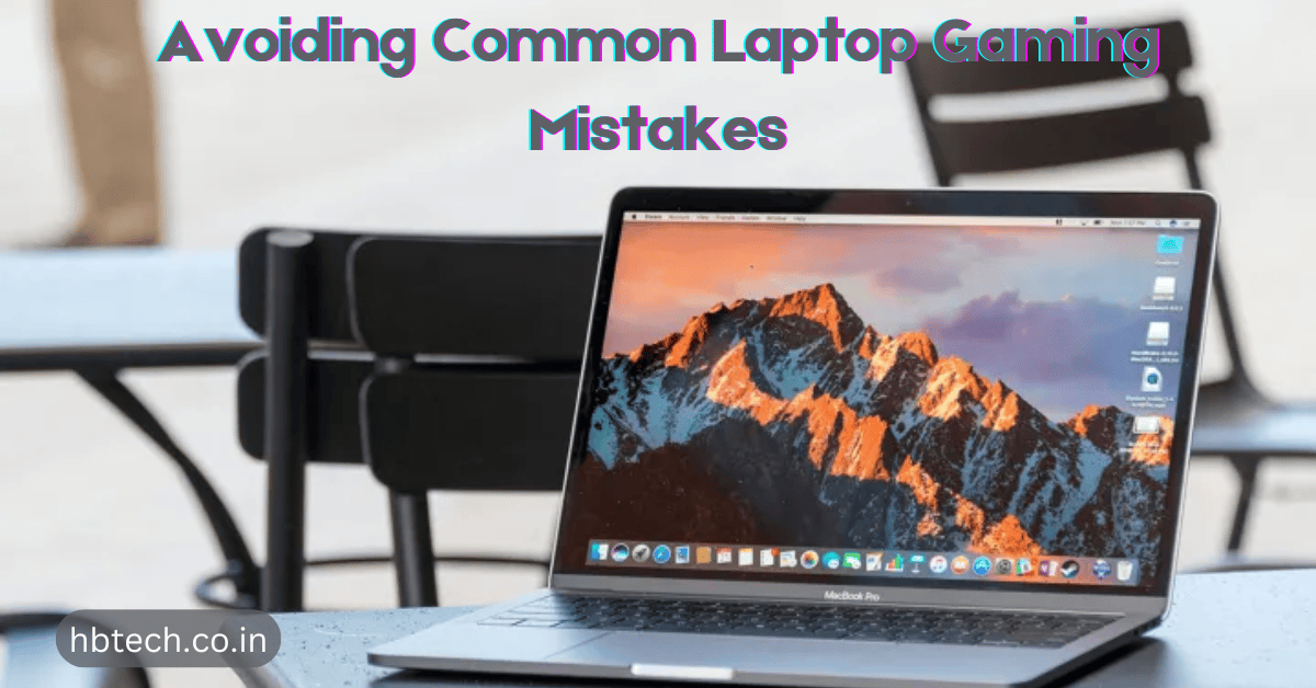 Avoiding Common Laptop Gaming Mistakes